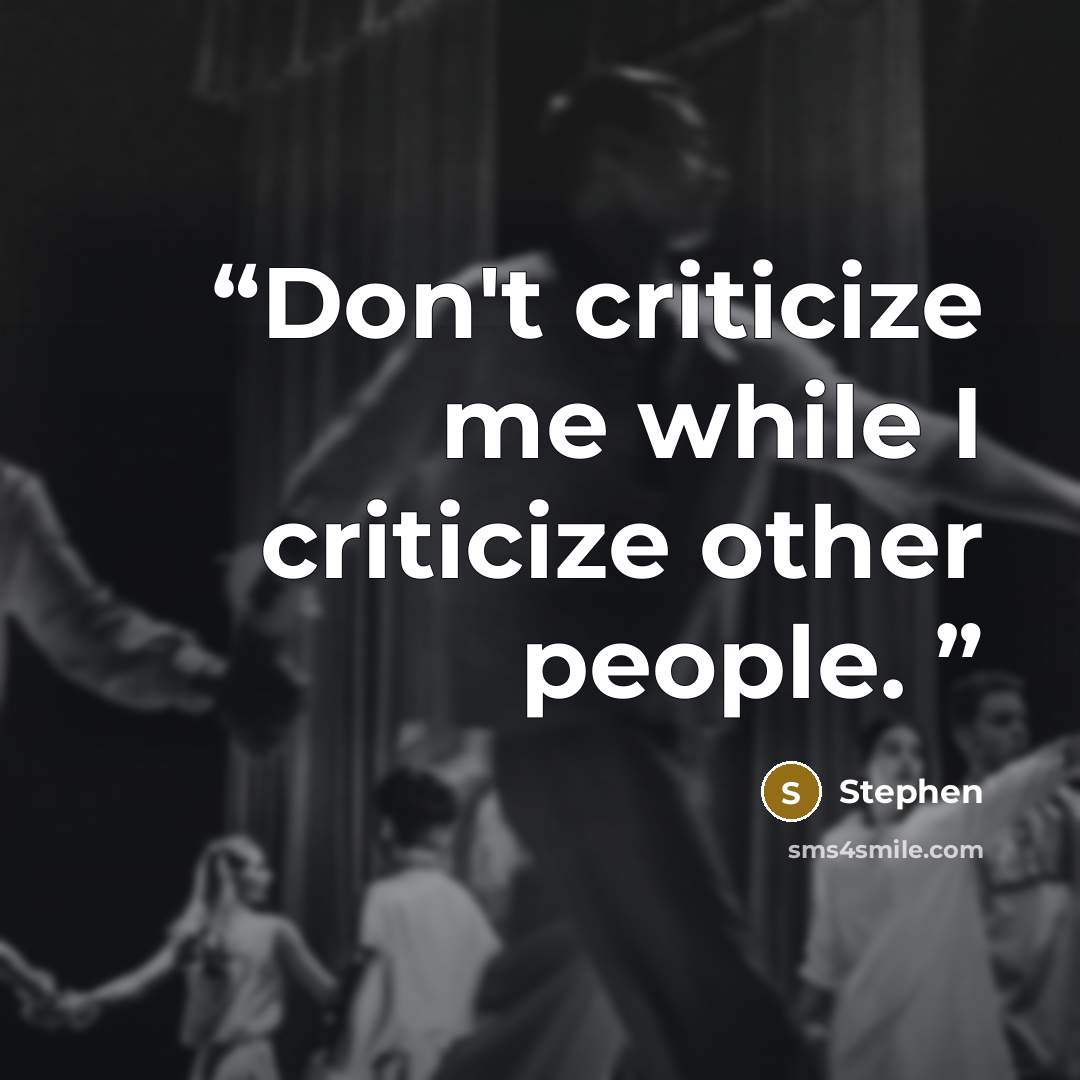 “Don't criticize me while I criticize other people.” quote by stephen