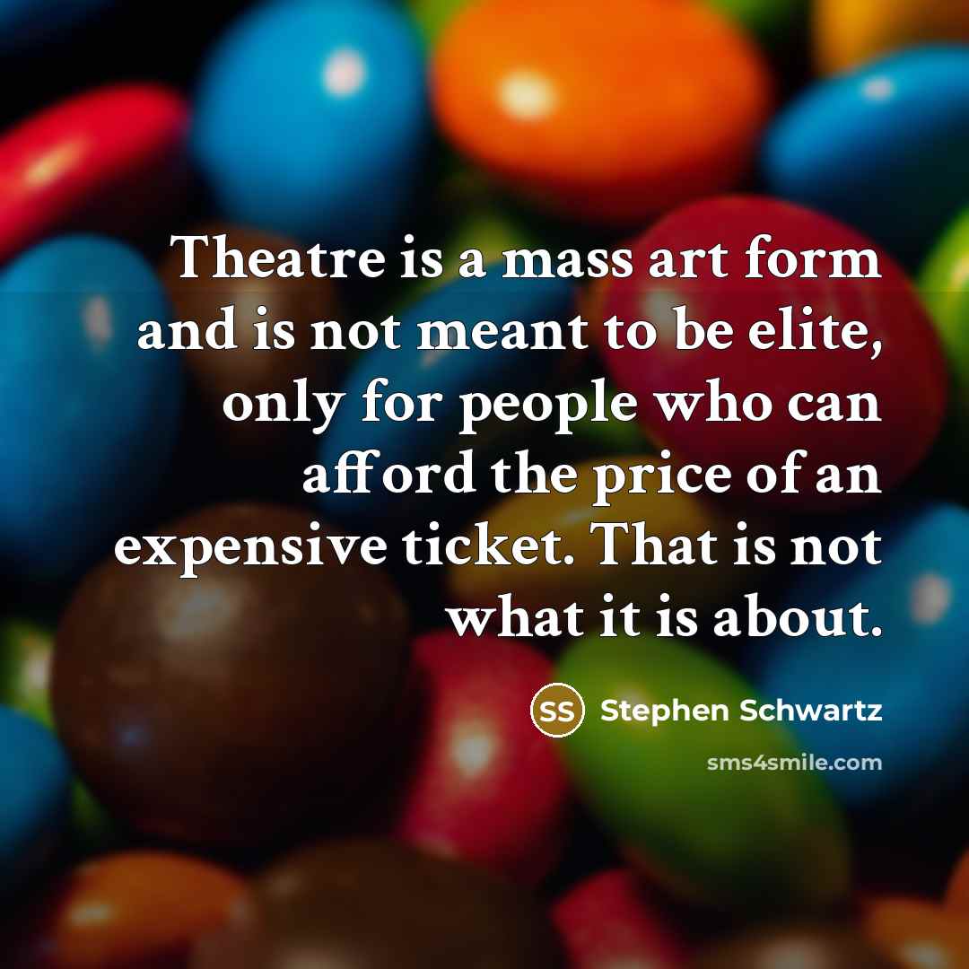 “Theatre is a mass art form and is not meant…” quote by Stephen Schwartz