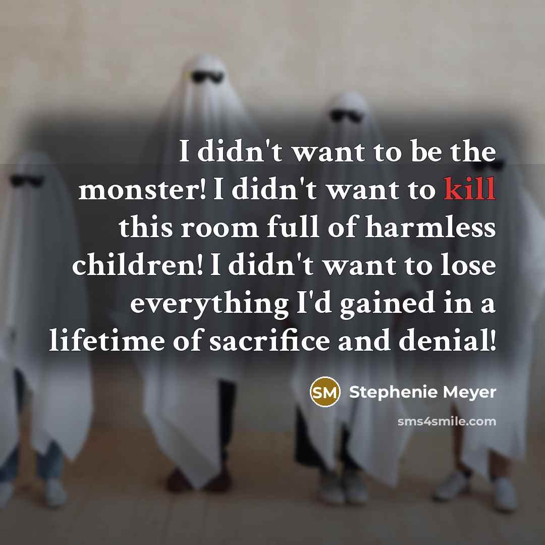 “I didn't want to be the monster! I didn't want…” quote by Stephenie Meyer