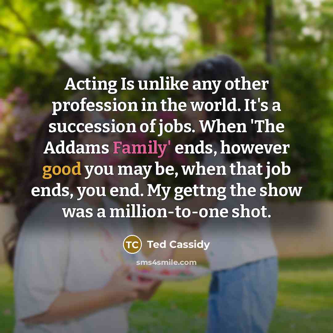 “Acting Is unlike any other profession in the world. It's…” quote by Ted Cassidy