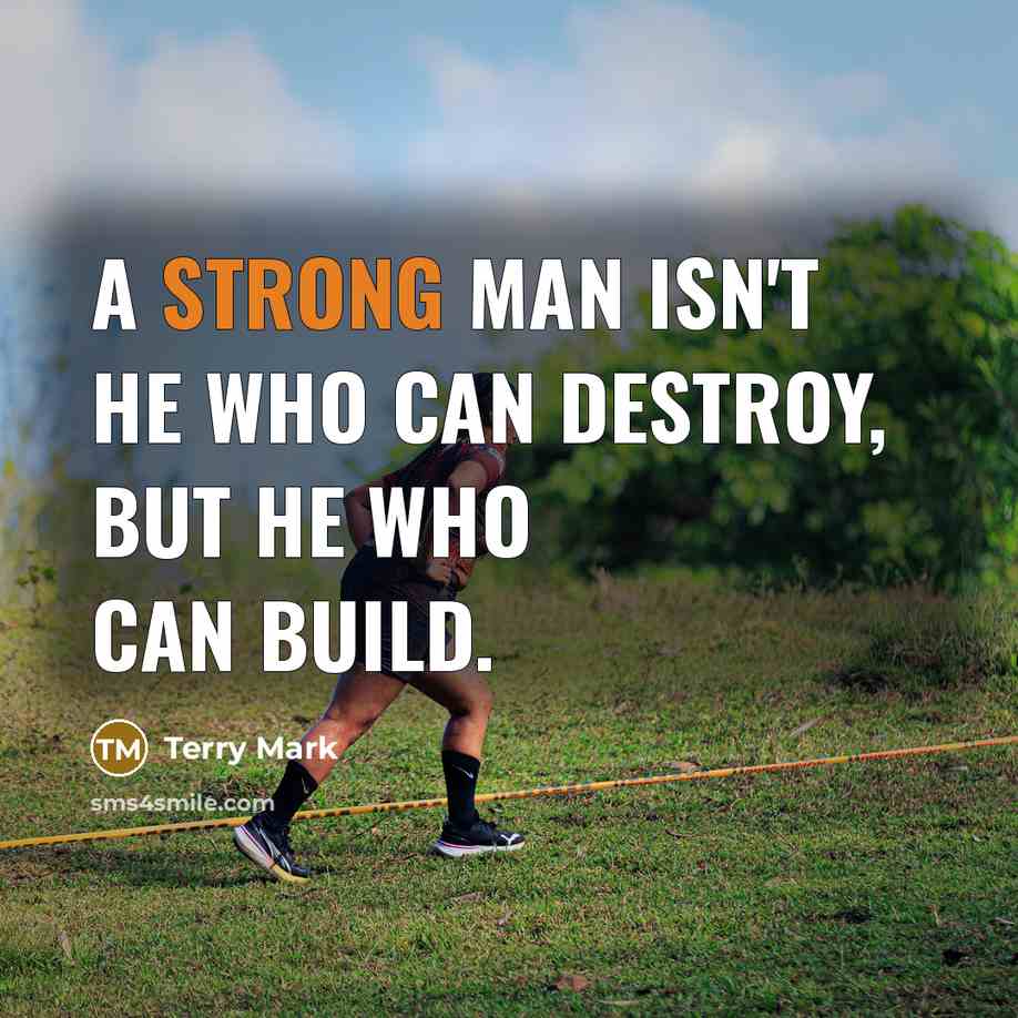 “A strong man isn't he who can destroy, but he…” quote by Terry Mark