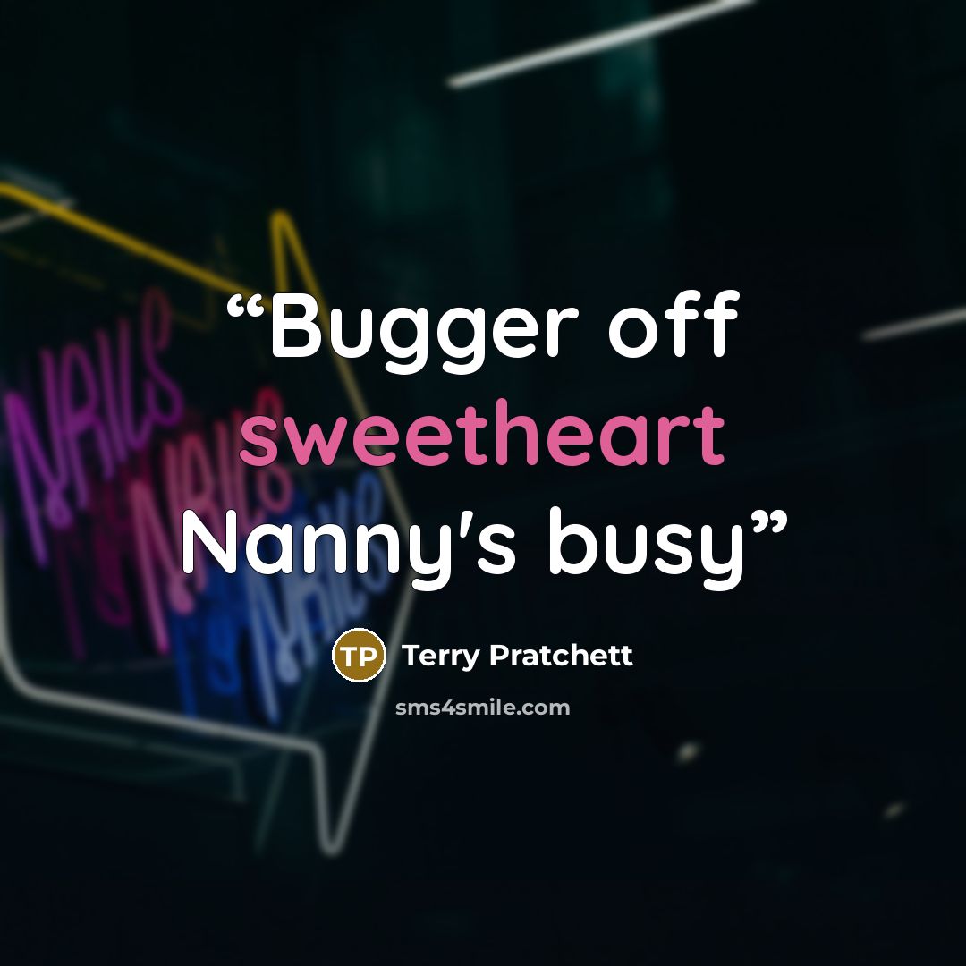 “Bugger off sweetheart Nanny's busy” quote by Terry Pratchett
