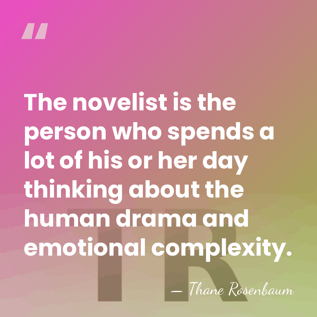 The novelist is the person who spends a lot of his or&hellip; - Thane Rosenbaum