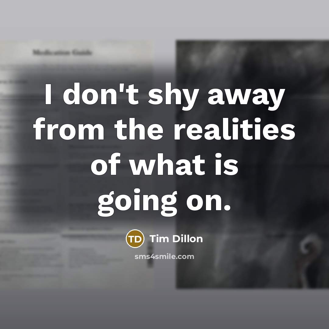 “I don't shy away from the realities of what is…” quote by Tim Dillon