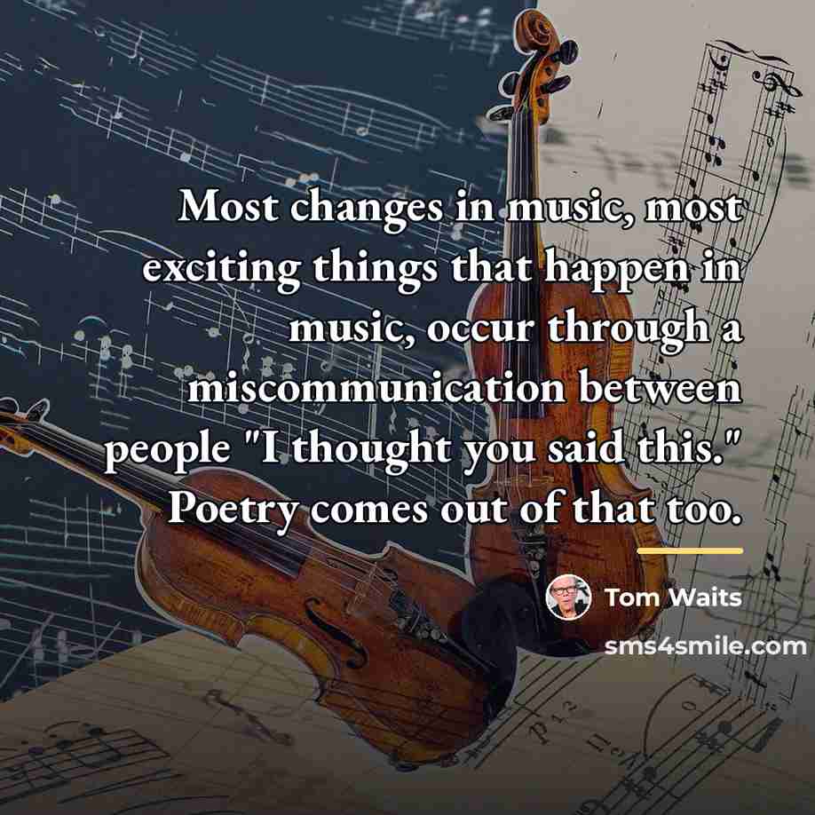 “Most changes in music, most exciting things that happen in…” quote by Tom Waits