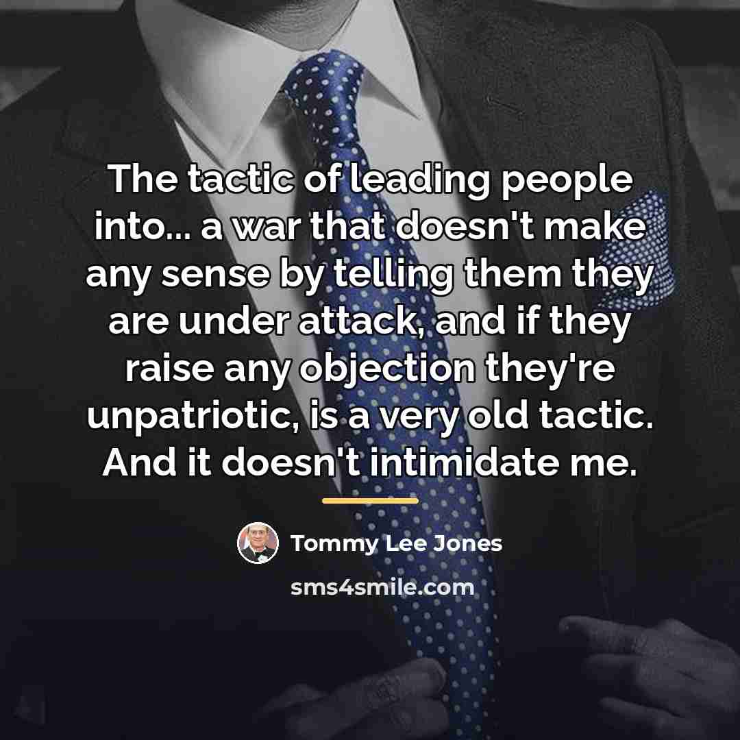 “The tactic of leading people into... a war that doesn't…” quote by Tommy Lee Jones
