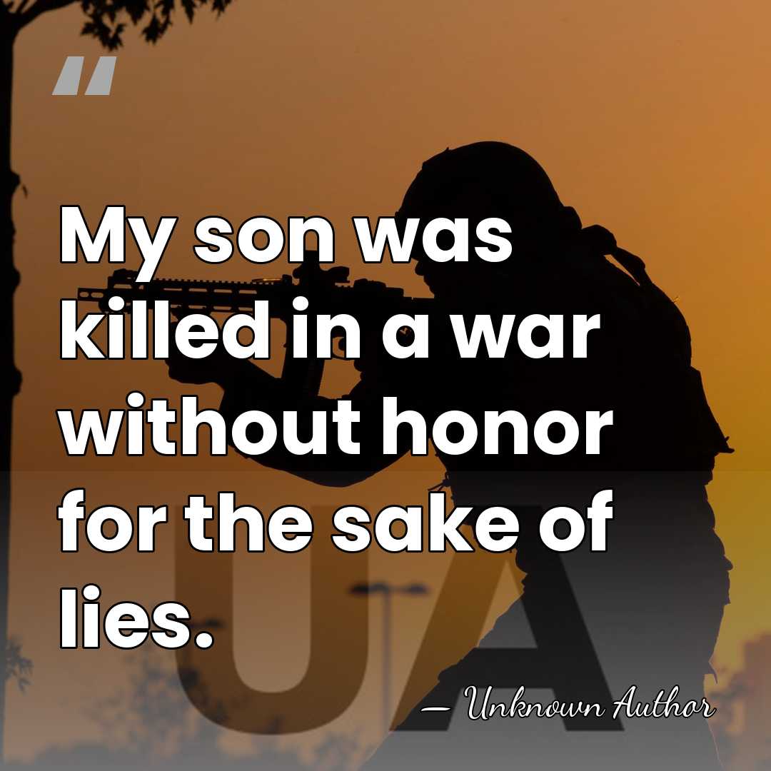 My son was killed in a war without honor for the sake&hellip; - Unknown Author