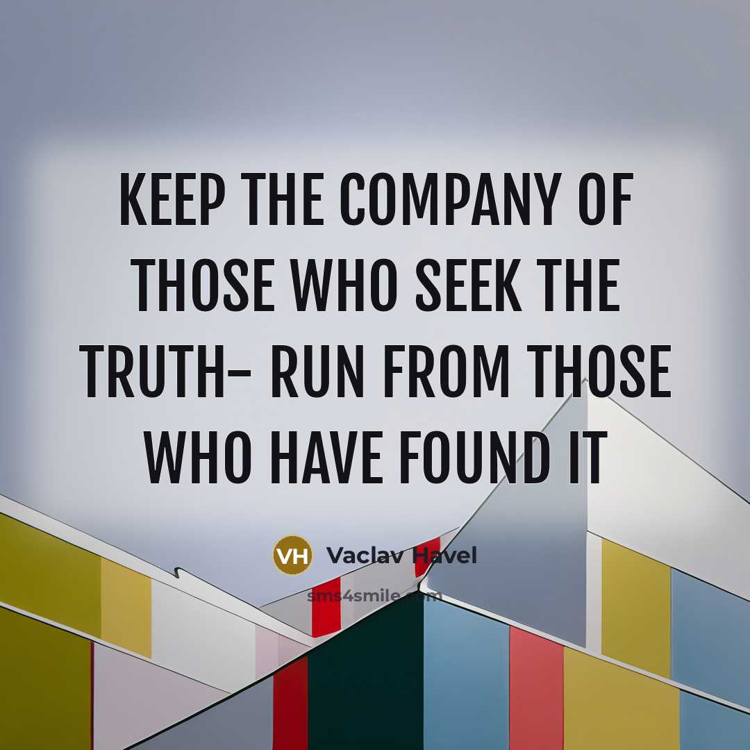“Keep the company of those who seek the truth- run…” quote by Vaclav Havel