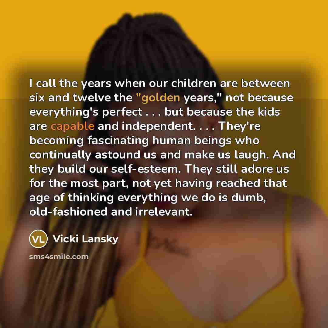 “I call the years when our children are between six…” quote by Vicki Lansky