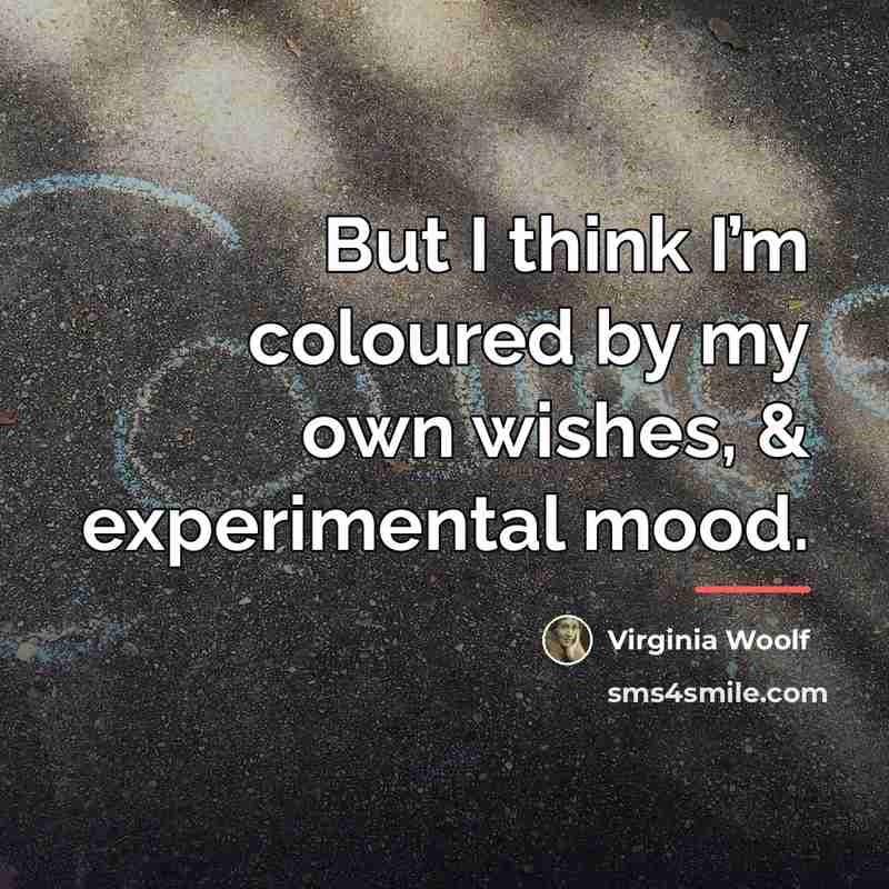 “But I think I’m coloured by my own wishes, &…” quote by Virginia Woolf