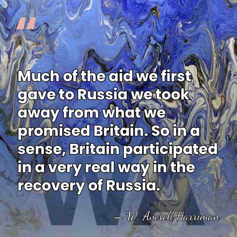 Much of the aid we first gave to Russia we took away&hellip; - W. Averell Harriman