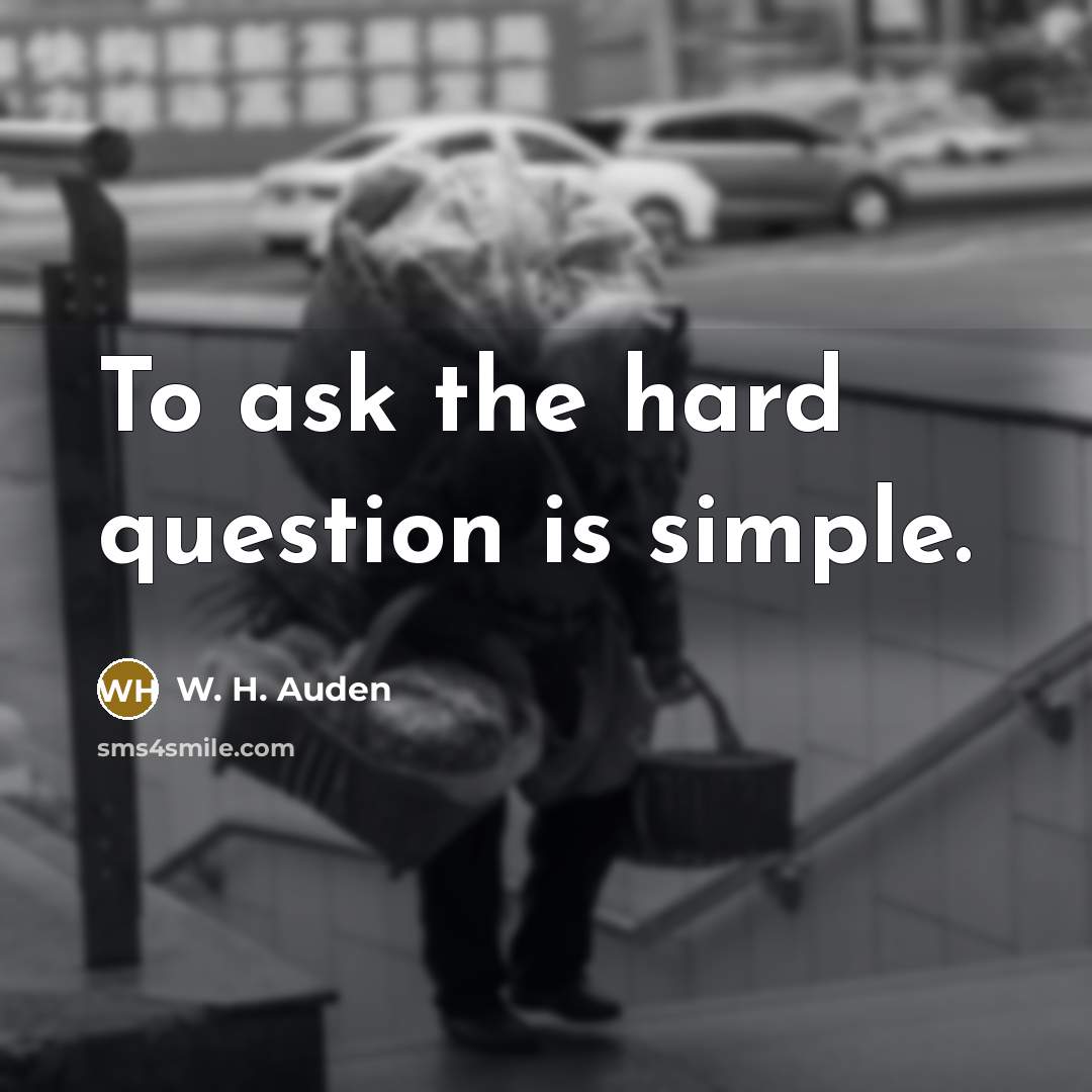 “To ask the hard question is simple.…” quote by W. H. Auden