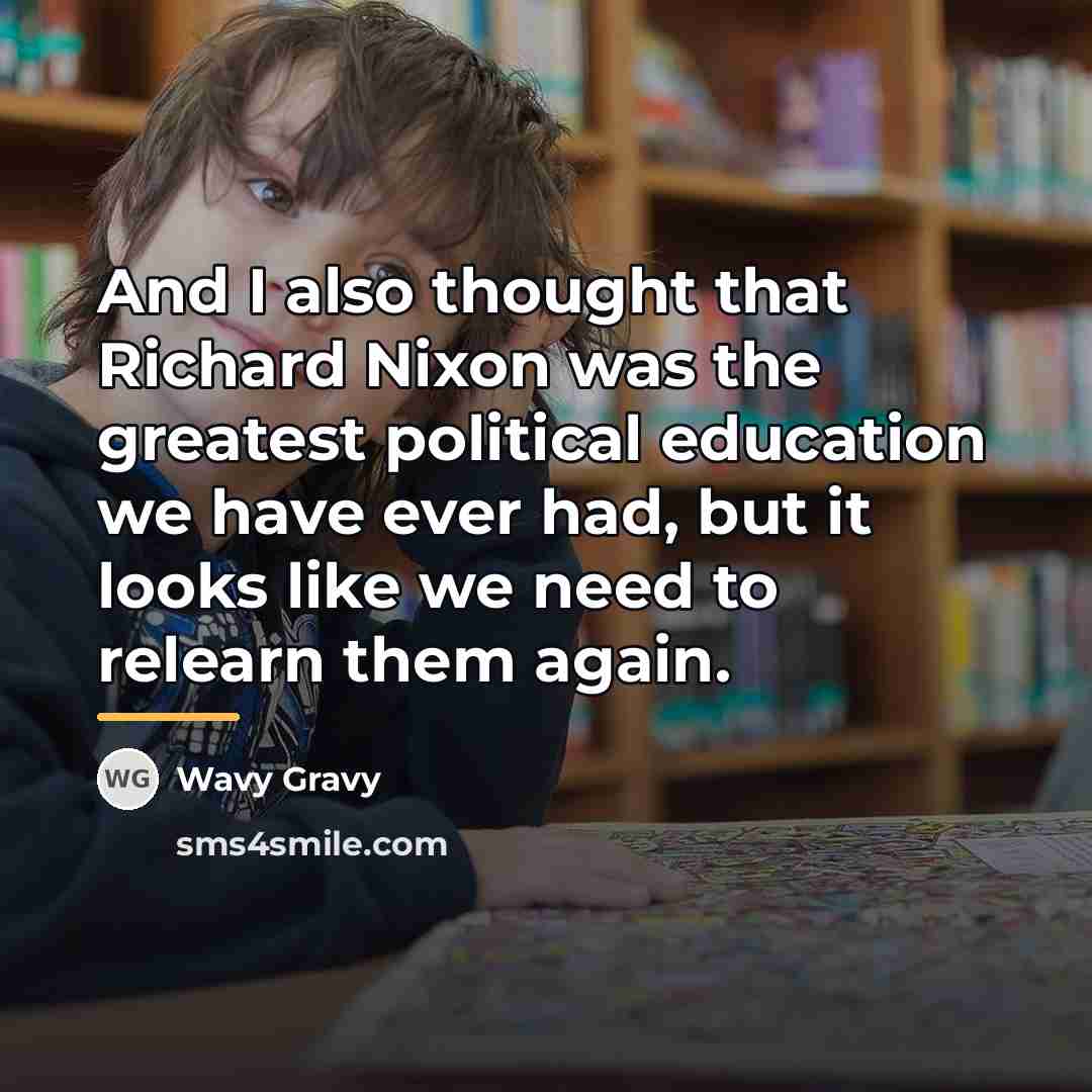 “And I also thought that Richard Nixon was the greatest…” quote by Wavy Gravy