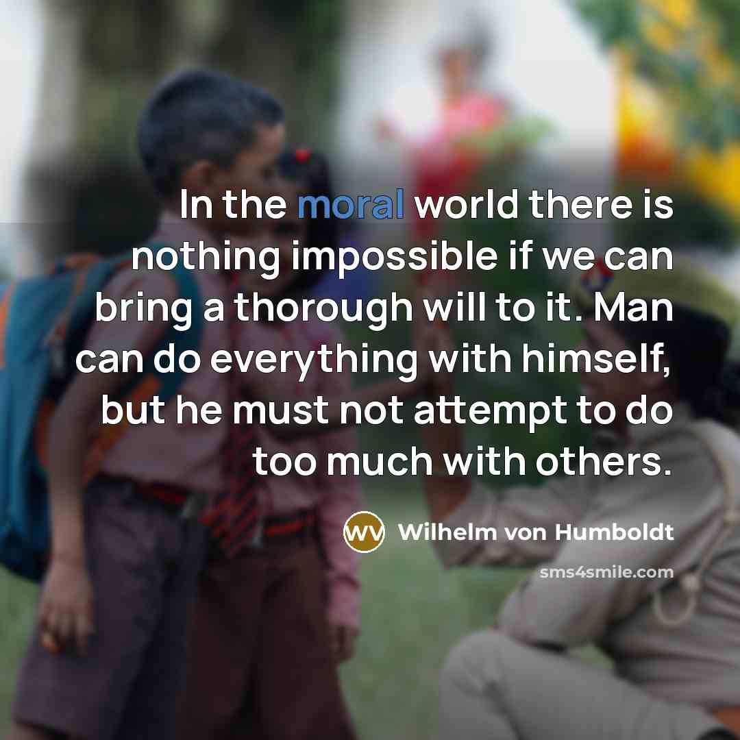 “In the moral world there is nothing impossible if we…” quote by Wilhelm von Humboldt
