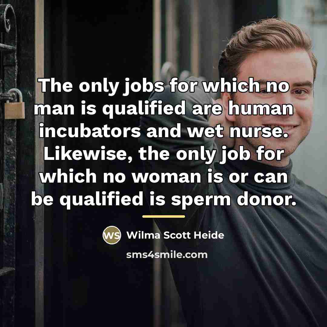 “The only jobs for which no man is qualified are…” quote by Wilma Scott Heide