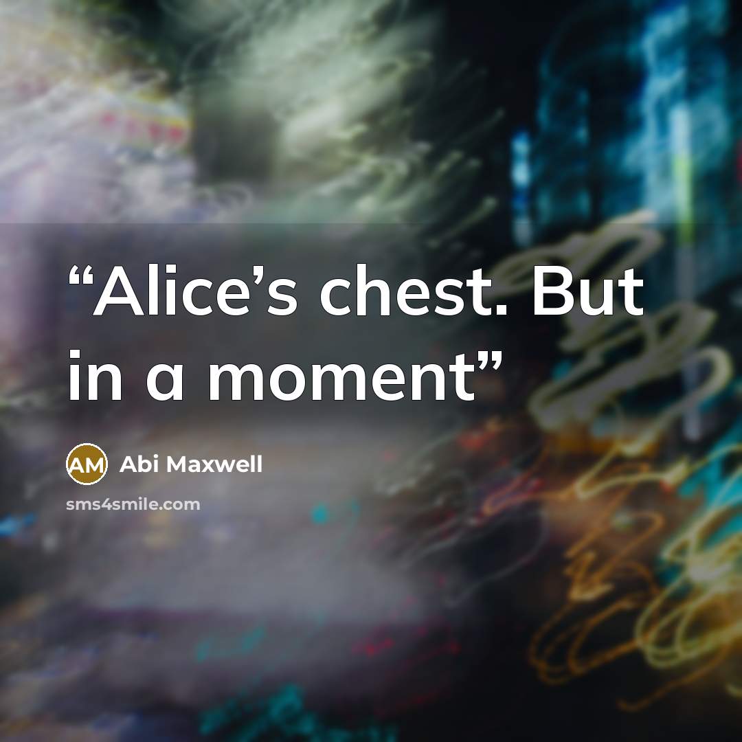 “Alice’s chest. But in a moment” quote by Abi Maxwell