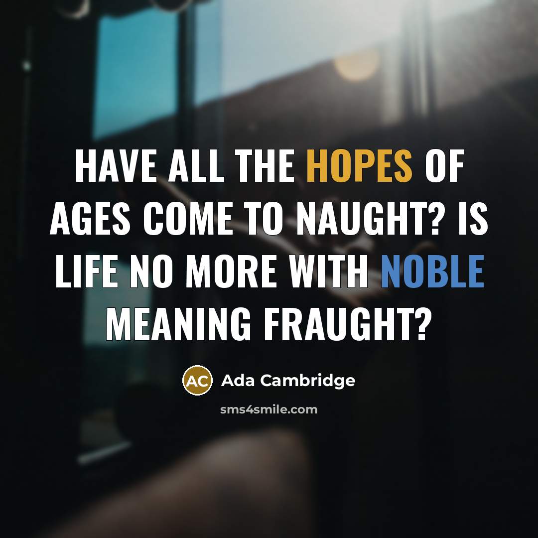 “Have all the hopes of ages come to naught? Is…” quote by Ada Cambridge