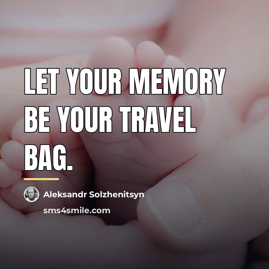 “Let your memory be your travel bag.…” quote by Aleksandr Solzhenitsyn