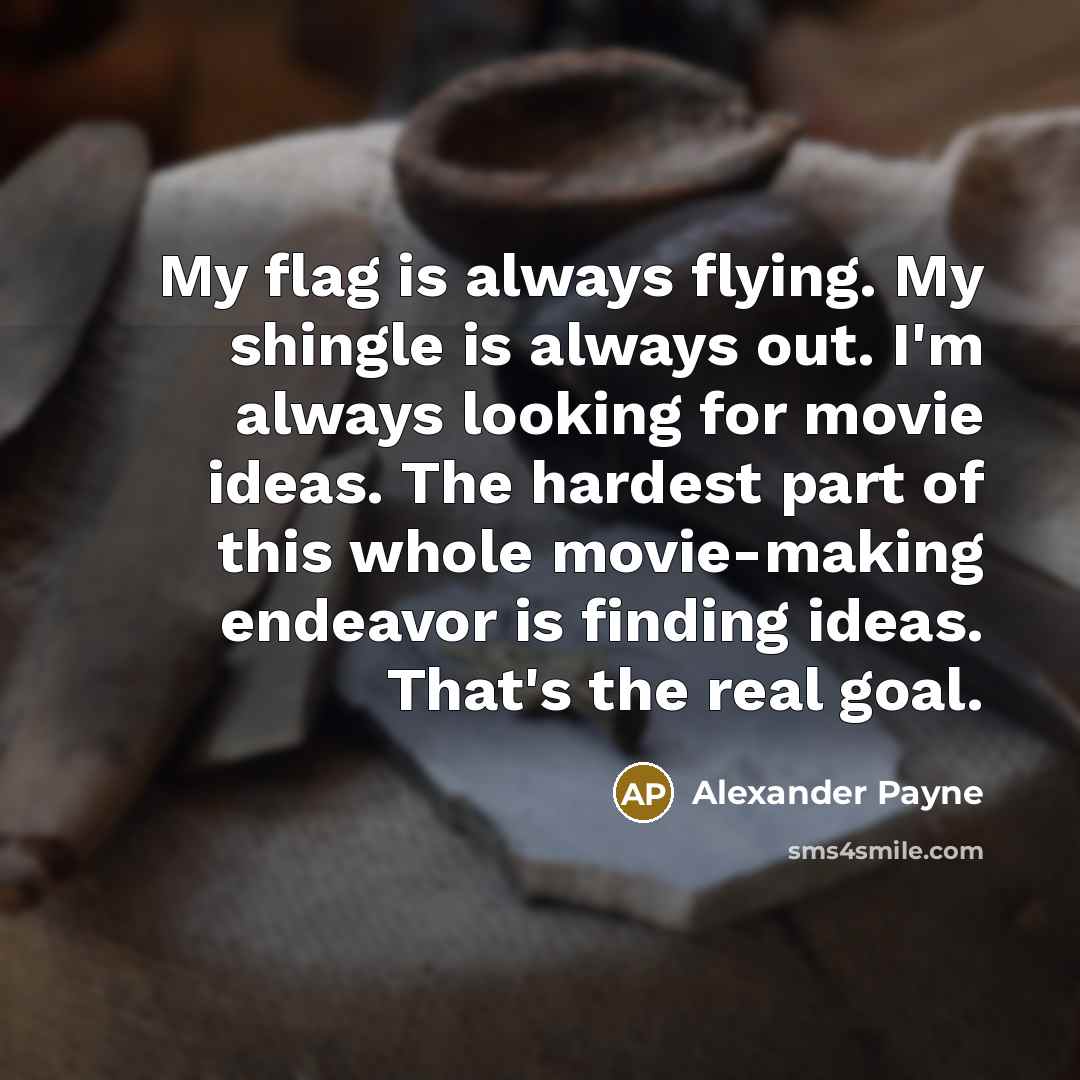 “My flag is always flying. My shingle is always out.…” quote by Alexander Payne