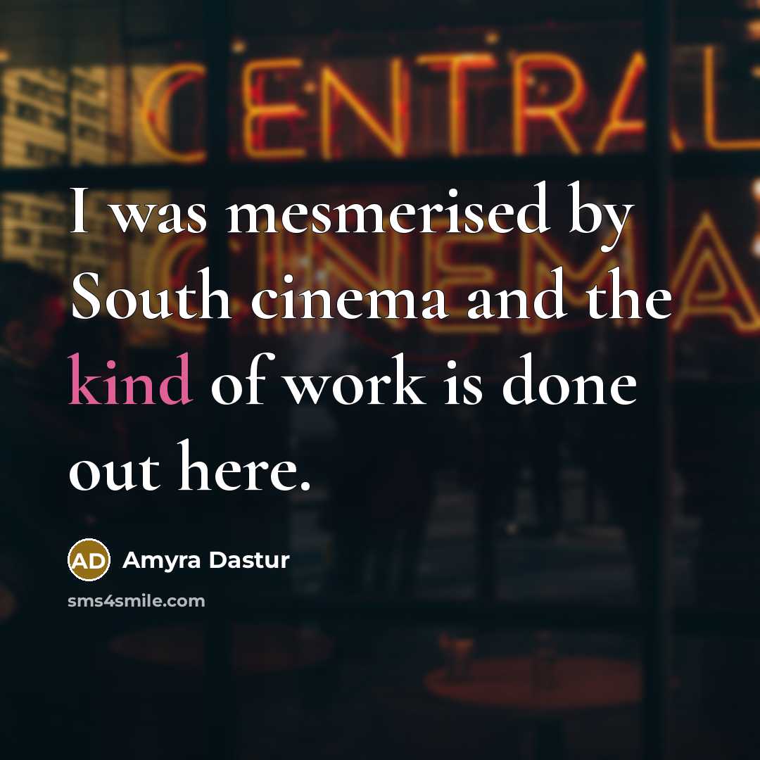 “I was mesmerised by South cinema and the kind of…” quote by Amyra Dastur