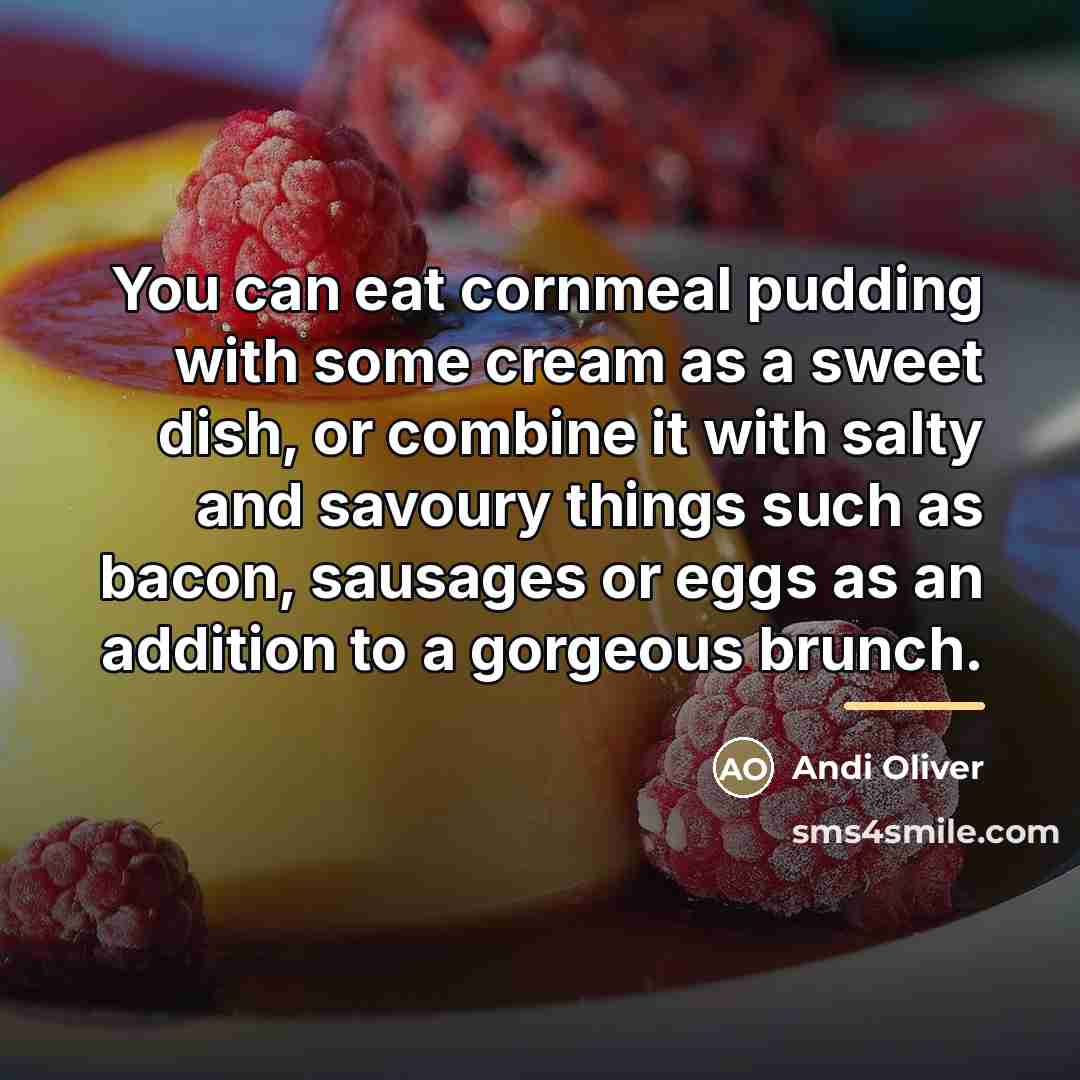 “You can eat cornmeal pudding with some cream as a…” quote by Andi Oliver