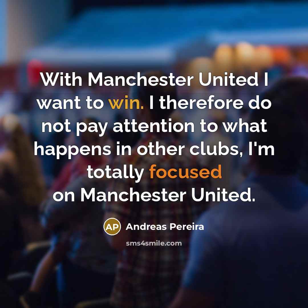 “With Manchester United I want to win. I therefore do…” quote by Andreas Pereira