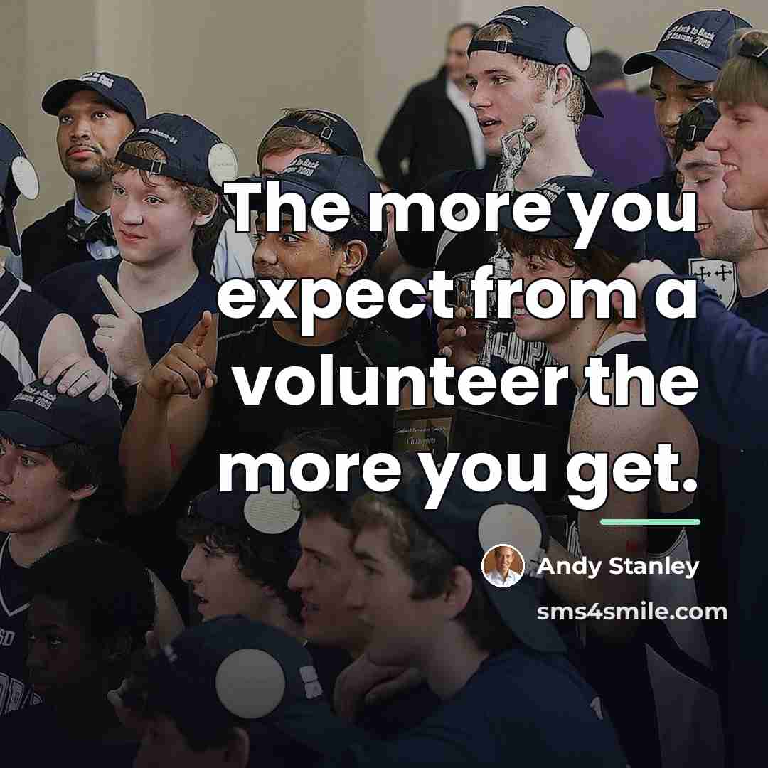 “The more you expect from a volunteer the more you…” quote by Andy Stanley
