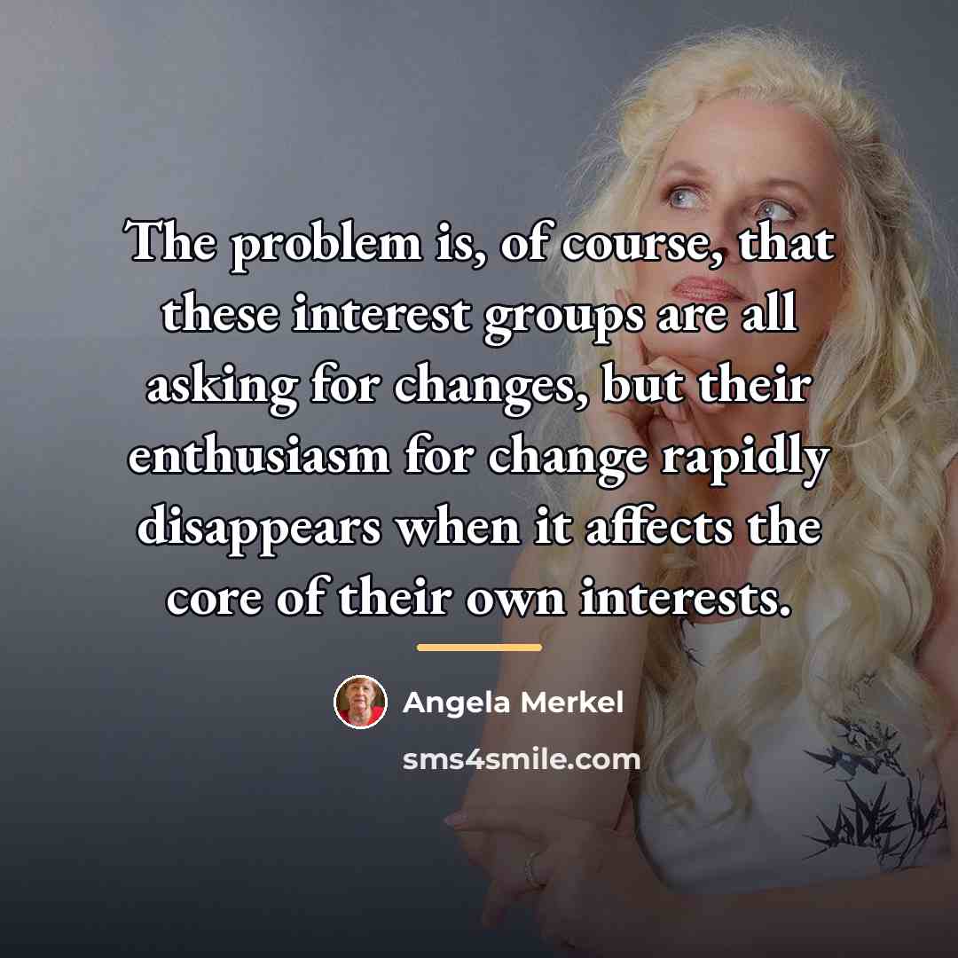 “The problem is, of course, that these interest groups are…” quote by Angela Merkel