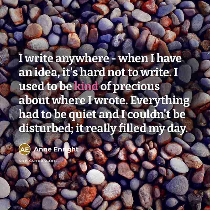 “I write anywhere - when I have an idea, it's…” quote by Anne Enright