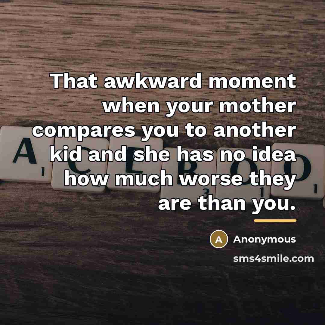 “That awkward moment when your mother compares you to another…” quote by Anonymous