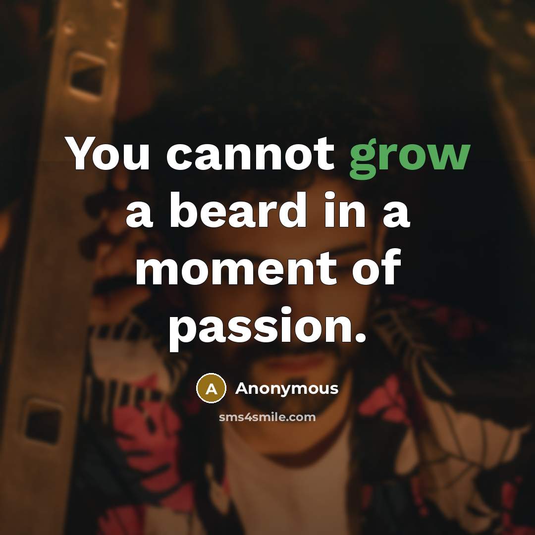 “You cannot grow a beard in a moment of passion.…” quote by Anonymous