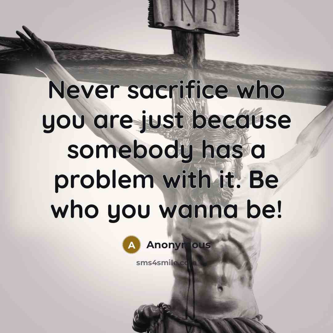 “Never sacrifice who you are just because somebody has a…” quote by Anonymous