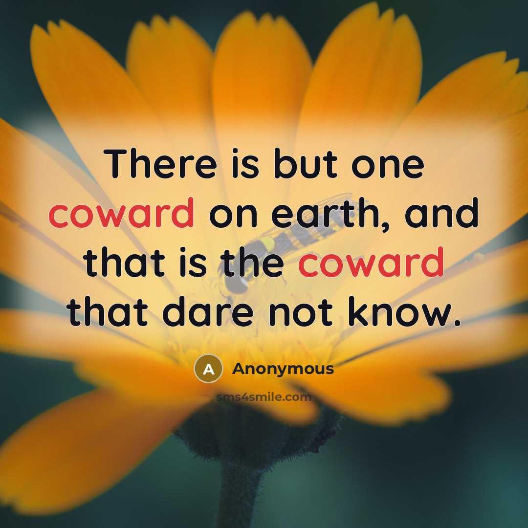 “There is but one coward on earth, and that is…” quote by Anonymous