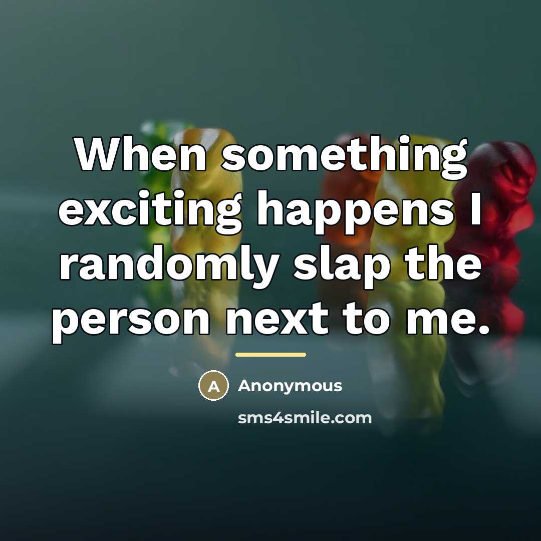 “When something exciting happens I randomly slap the person next…” quote by Anonymous