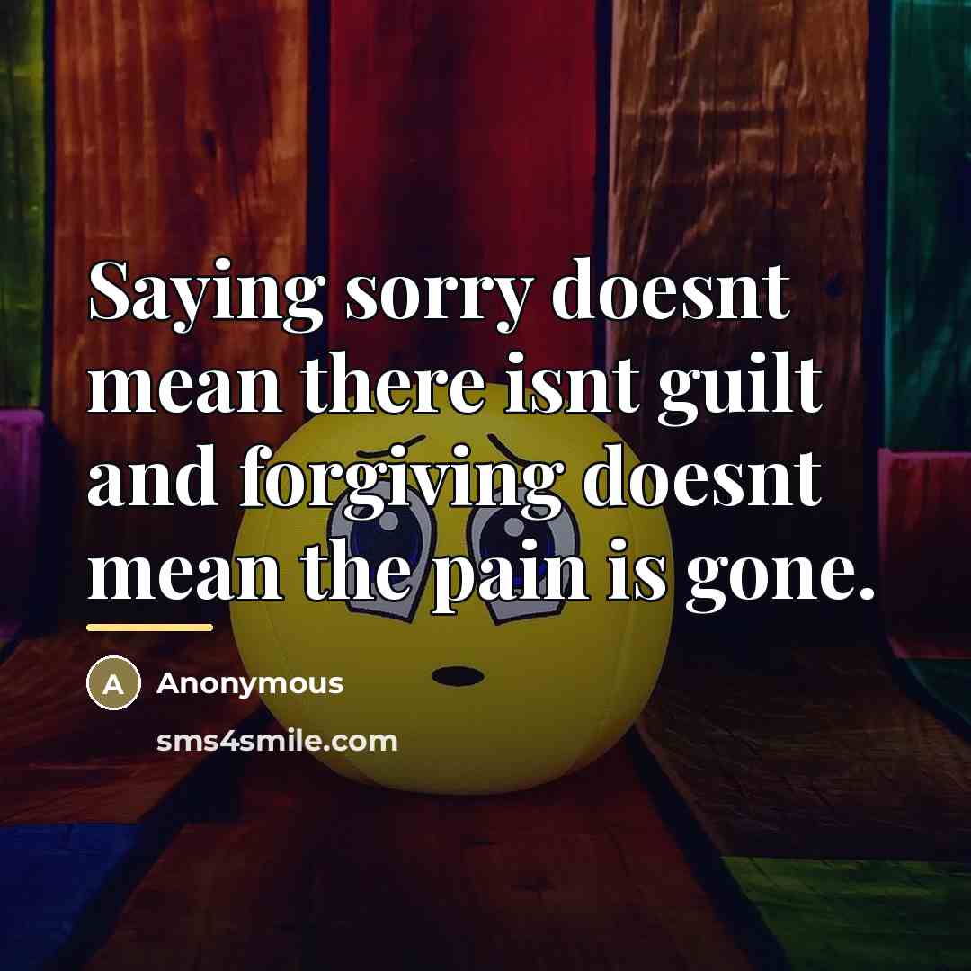 “Saying sorry doesnt mean there isnt guilt and forgiving doesnt…” quote by Anonymous