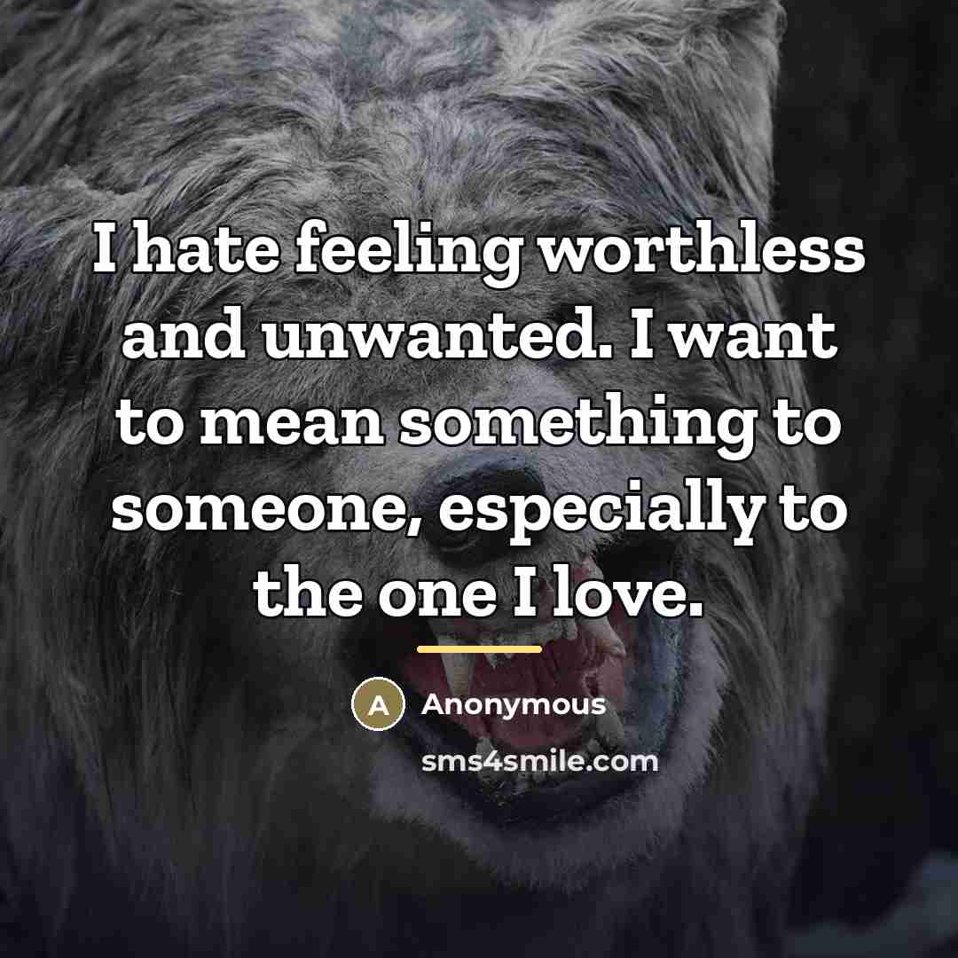 “I hate feeling worthless and unwanted. I want to mean…” quote by Anonymous