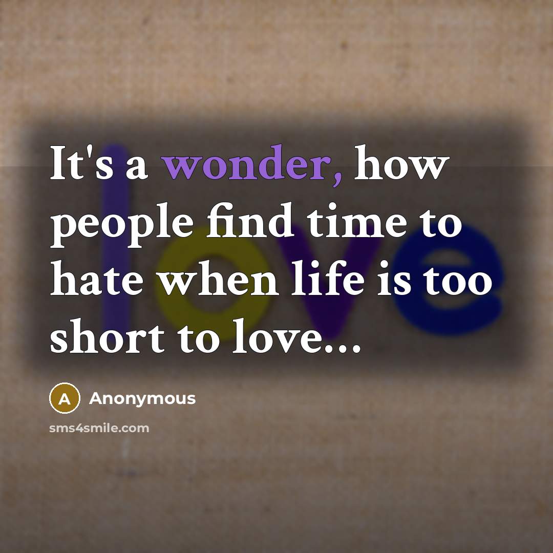 “It's a wonder, how people find time to hate when…” quote by Anonymous