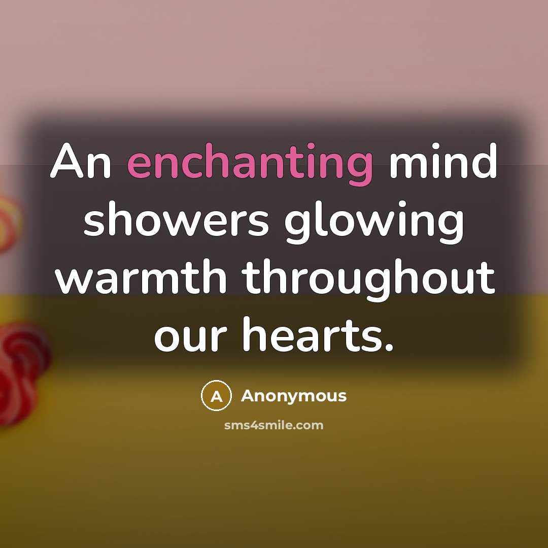 “An enchanting mind showers glowing warmth throughout our hearts.…” quote by Anonymous