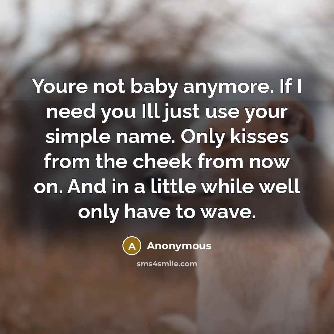 “Youre not baby anymore. If I need you Ill just…” quote by Anonymous