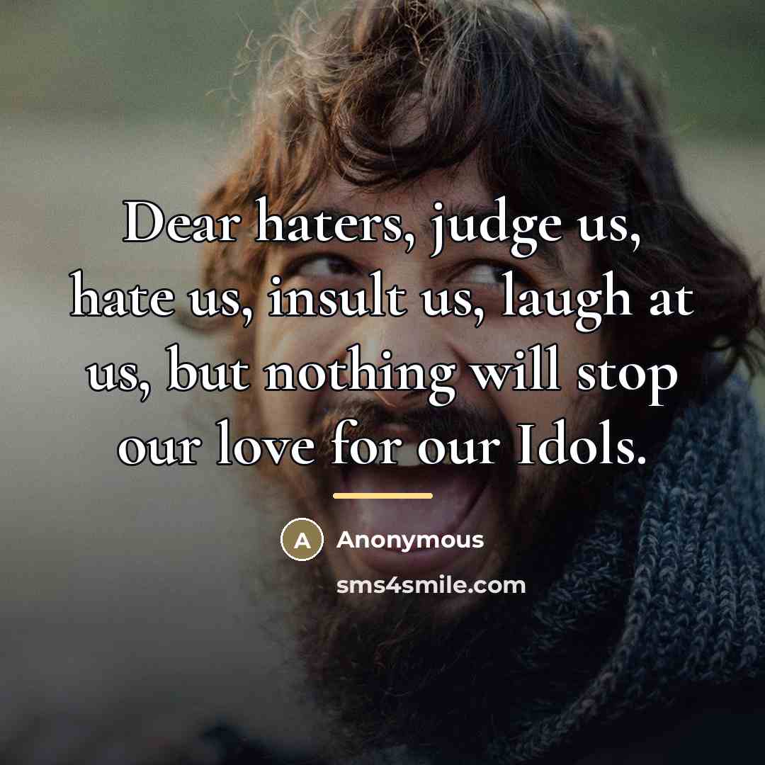 “Dear haters, judge us, hate us, insult us, laugh at…” quote by Anonymous