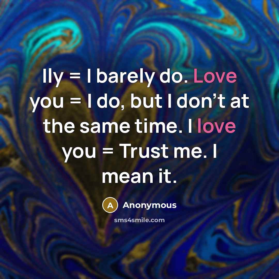 “Ily = I barely do. Love you = I do,…” quote by Anonymous