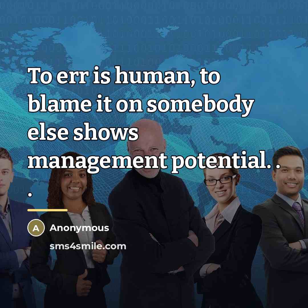 “To err is human, to blame it on somebody else…” quote by Anonymous