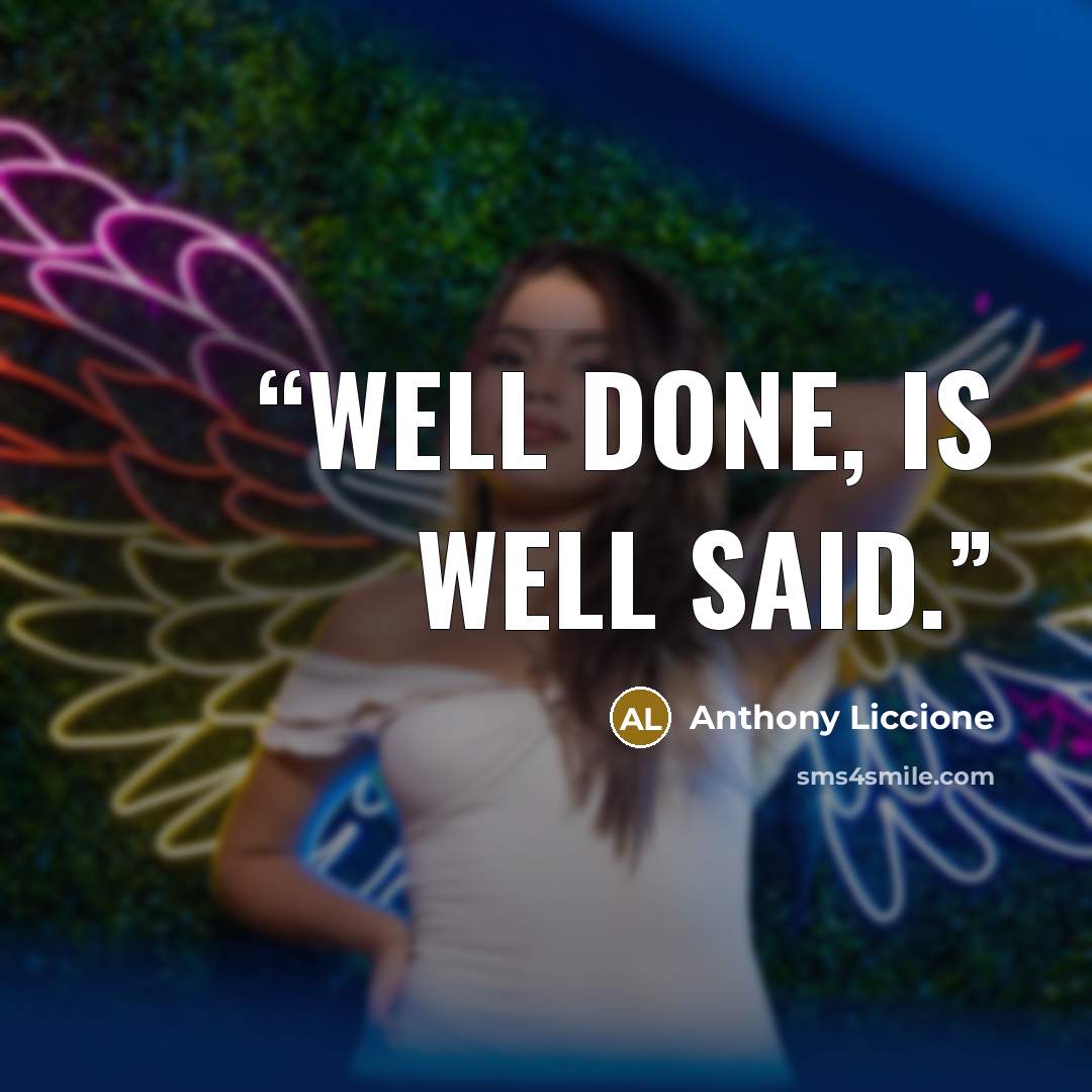 “Well done, is well said.” quote by Anthony Liccione