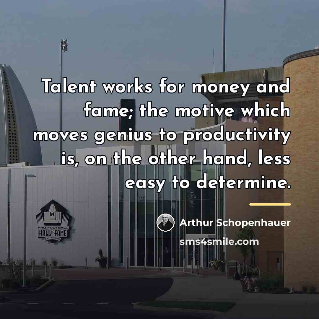“Talent works for money and fame; the motive which moves…” quote by Arthur Schopenhauer