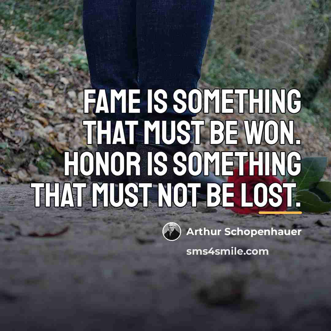 “Fame is something that must be won. Honor is something…” quote by Arthur Schopenhauer