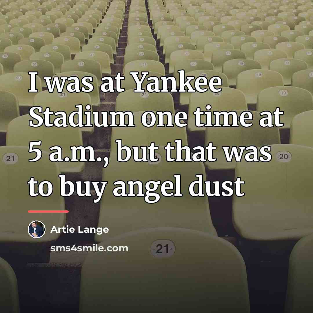 “I was at Yankee Stadium one time at 5 a.m.,…” quote by Artie Lange