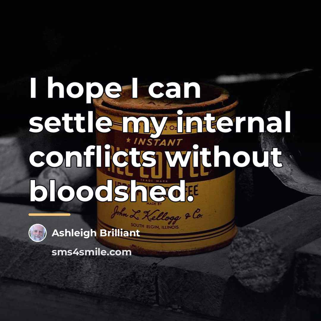 “I hope I can settle my internal conflicts without bloodshed.…” quote by Ashleigh Brilliant