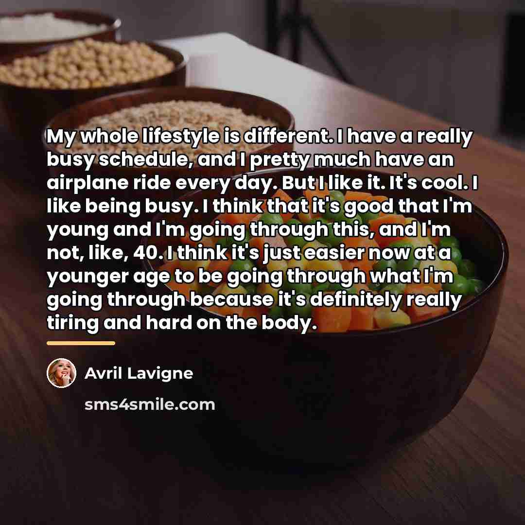“My whole lifestyle is different. I have a really busy…” quote by Avril Lavigne