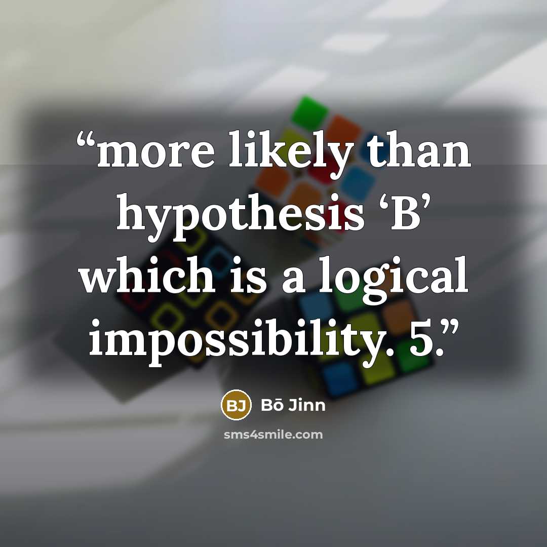 “more likely than hypothesis ‘B’ which is a logical impossibility. 5.” quote by Bō Jinn