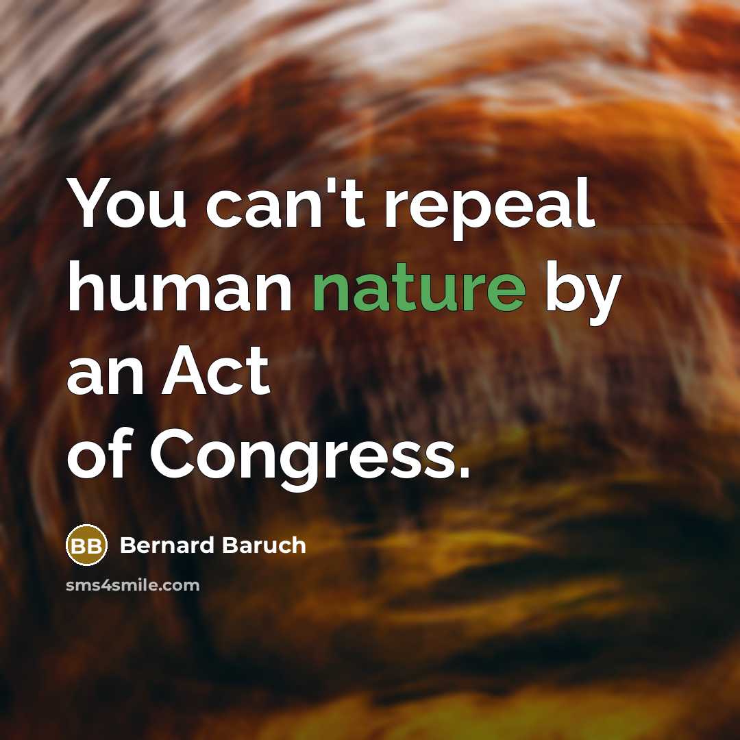 “You can't repeal human nature by an Act of Congress.…” quote by Bernard Baruch
